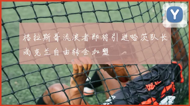 格拉斯哥流浪者即将引进哈茨队长尚克兰自由转会加盟